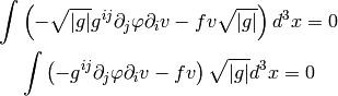 \int \left(
-\sqrt{|g|}g^{ij}\partial_j\varphi
\partial_i v - f v\sqrt{|g|}\right)  d^3 x = 0

\int \left(
-g^{ij}\partial_j\varphi
\partial_i v - f v\right) \sqrt{|g|} d^3 x = 0